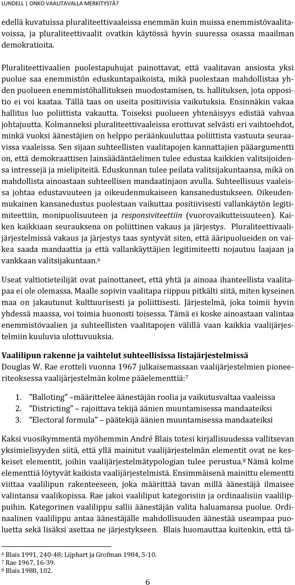 Pluraliteettivaalien puolestapuhujat painottavat, että vaalitavan ansiosta yksi puolue saa enemmistön eduskuntapaikoista, mikä puolestaan mahdollistaa yhden puolueen enemmistöhallituksen