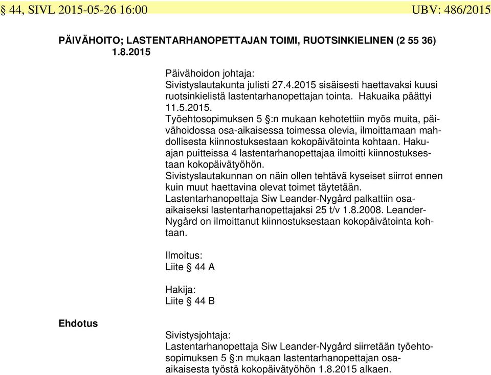 Hakuajan puitteissa 4 lastentarhanopettajaa ilmoitti kiinnostuksestaan kokopäivätyöhön. Sivistyslautakunnan on näin ollen tehtävä kyseiset siirrot ennen kuin muut haettavina olevat toimet täytetään.