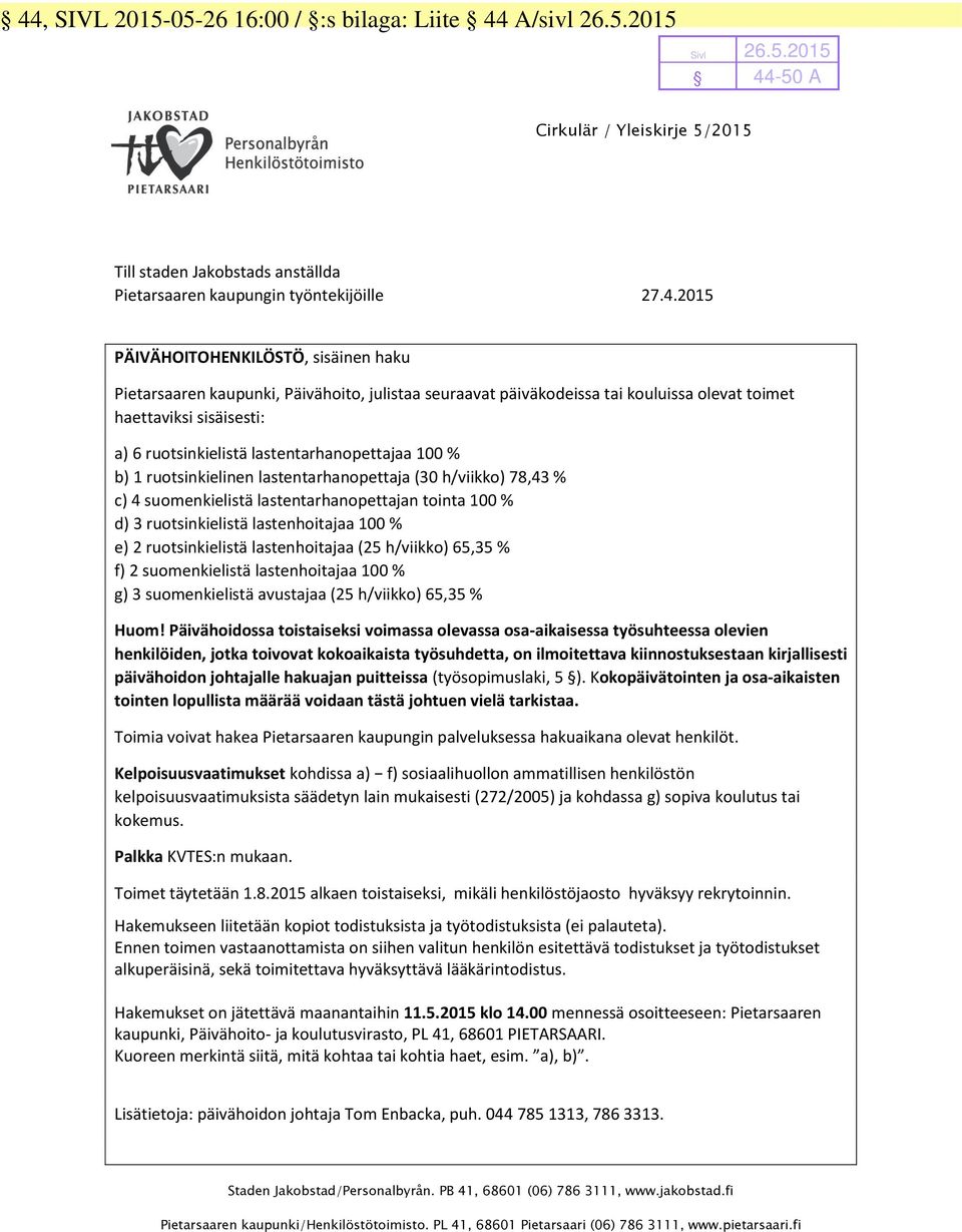 ruotsinkielinen lastentarhanopettaja (30 h/viikko) 78,43 % c) 4 suomenkielistä lastentarhanopettajan tointa 100 % d) 3 ruotsinkielistä lastenhoitajaa 100 % e) 2 ruotsinkielistä lastenhoitajaa (25