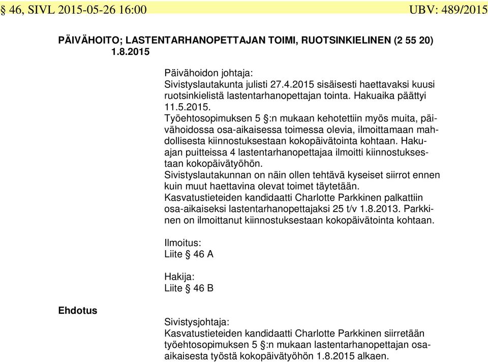 Hakuajan puitteissa 4 lastentarhanopettajaa ilmoitti kiinnostuksestaan kokopäivätyöhön. Sivistyslautakunnan on näin ollen tehtävä kyseiset siirrot ennen kuin muut haettavina olevat toimet täytetään.