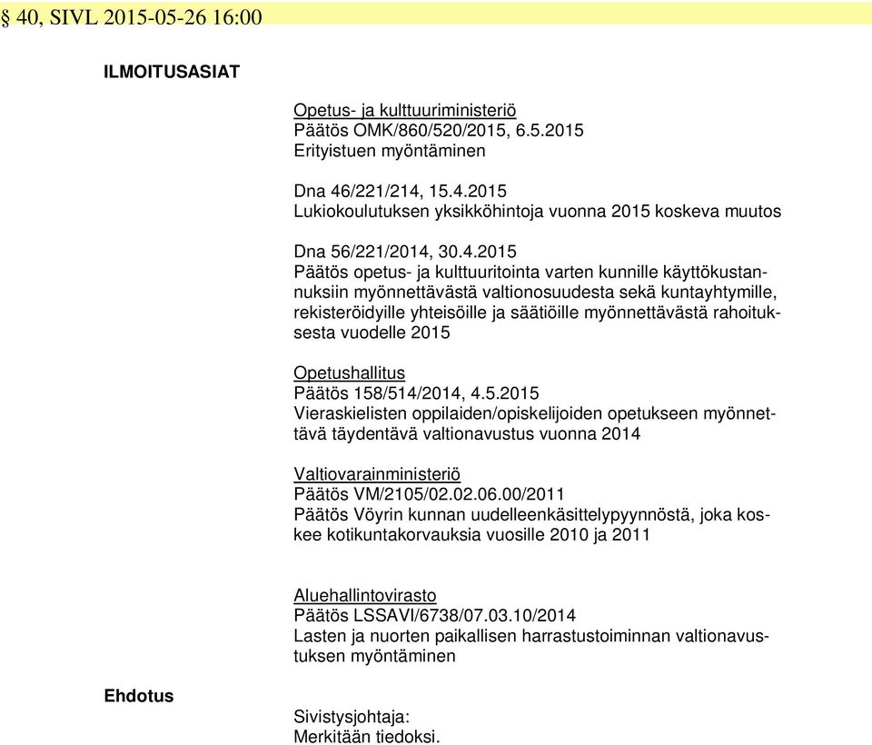 rahoituksesta vuodelle 2015 Opetushallitus Päätös 158/514/2014, 4.5.2015 Vieraskielisten oppilaiden/opiskelijoiden opetukseen myönnettävä täydentävä valtionavustus vuonna 2014 Valtiovarainministeriö Päätös VM/2105/02.