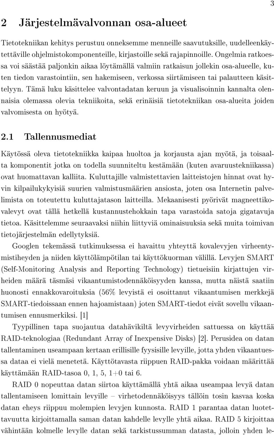 Tämä luku käsittelee valvontadatan keruun ja visualisoinnin kannalta olennaisia olemassa olevia tekniikoita, sekä erinäisiä tietotekniikan osa-alueita joiden valvomisesta on hyötyä. 2.