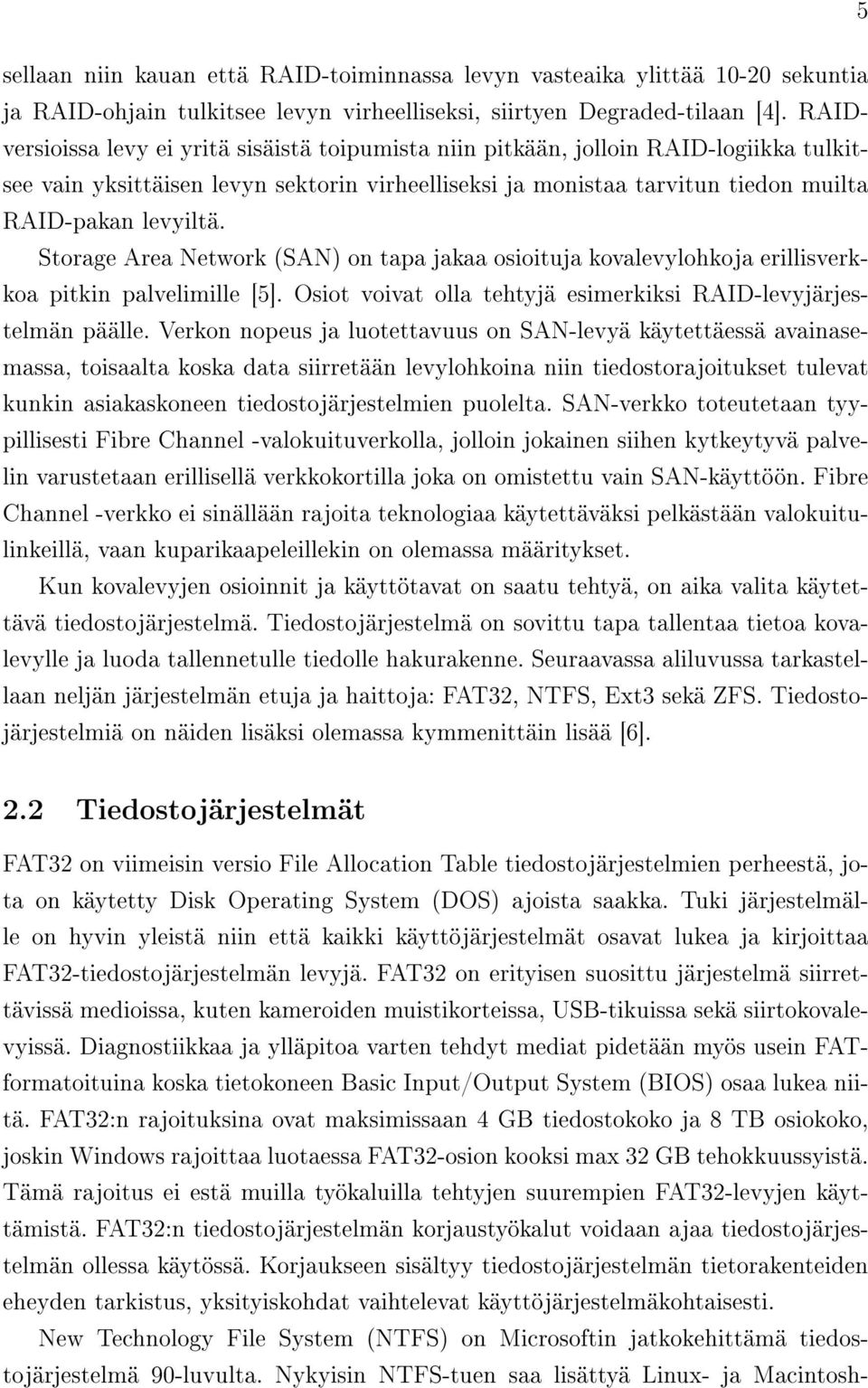 Storage Area Network (SAN) on tapa jakaa osioituja kovalevylohkoja erillisverkkoa pitkin palvelimille [5]. Osiot voivat olla tehtyjä esimerkiksi RAID-levyjärjestelmän päälle.