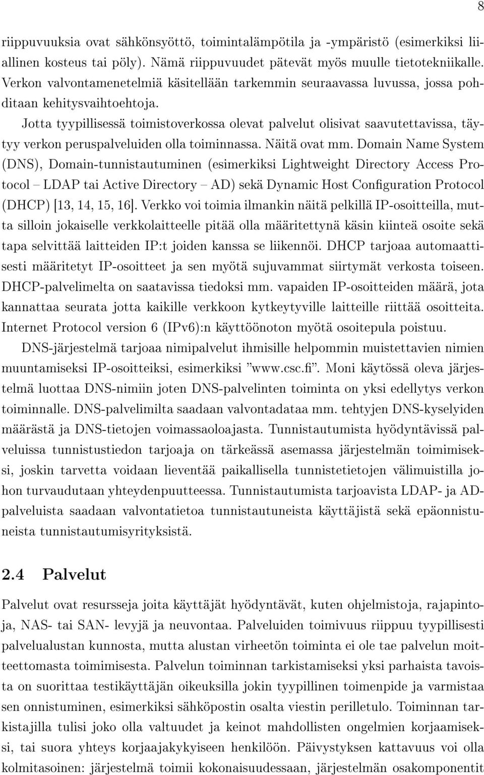 Jotta tyypillisessä toimistoverkossa olevat palvelut olisivat saavutettavissa, täytyy verkon peruspalveluiden olla toiminnassa. Näitä ovat mm.