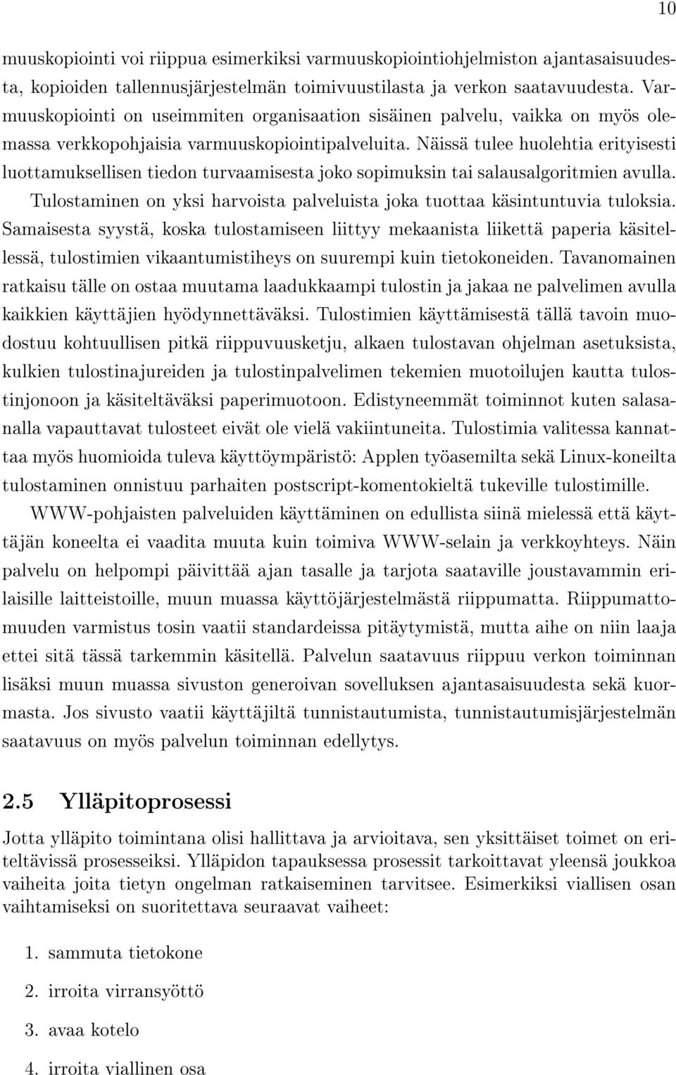 Näissä tulee huolehtia erityisesti luottamuksellisen tiedon turvaamisesta joko sopimuksin tai salausalgoritmien avulla. Tulostaminen on yksi harvoista palveluista joka tuottaa käsintuntuvia tuloksia.