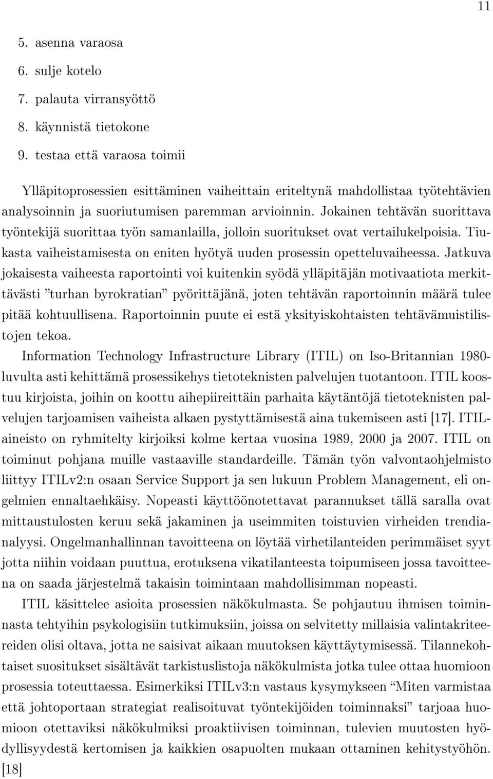 Jokainen tehtävän suorittava työntekijä suorittaa työn samanlailla, jolloin suoritukset ovat vertailukelpoisia. Tiukasta vaiheistamisesta on eniten hyötyä uuden prosessin opetteluvaiheessa.