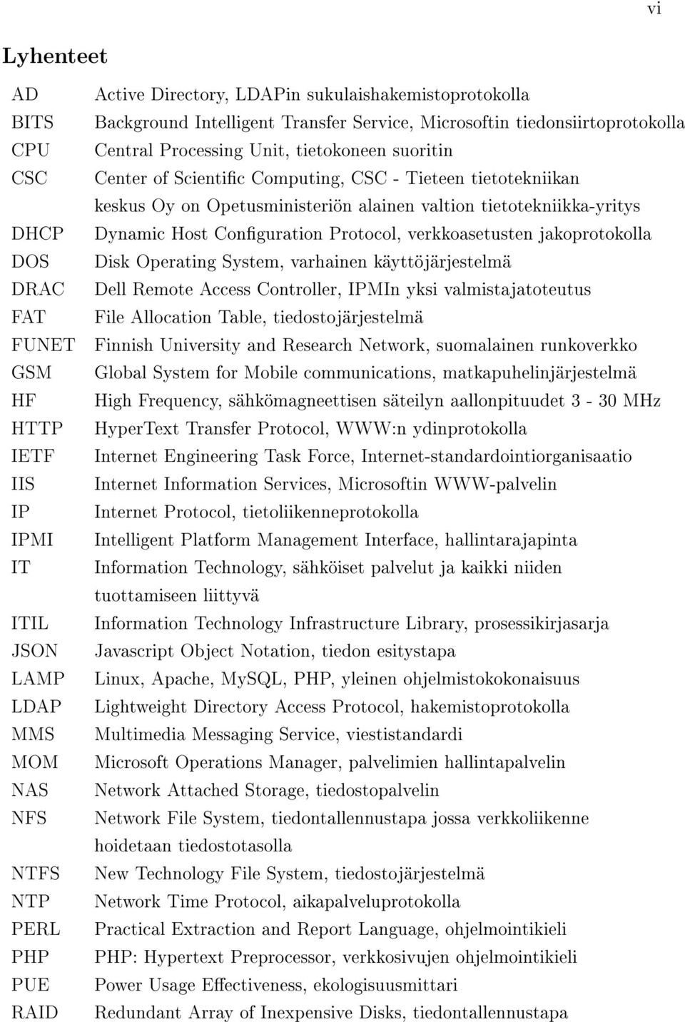 tietotekniikan keskus Oy on Opetusministeriön alainen valtion tietotekniikka-yritys Dynamic Host Conguration Protocol, verkkoasetusten jakoprotokolla Disk Operating System, varhainen