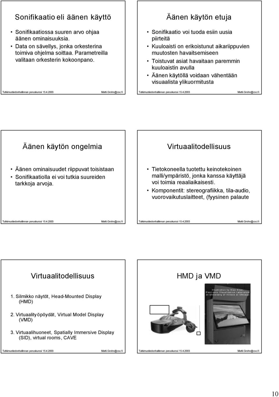 voidaan vähentään visuaalista ylikuormitusta Äänen käytön ongelmia Virtuaalitodellisuus Äänen ominaisuudet riippuvat toisistaan Sonifikaatiolla ei voi tutkia suureiden tarkkoja arvoja.