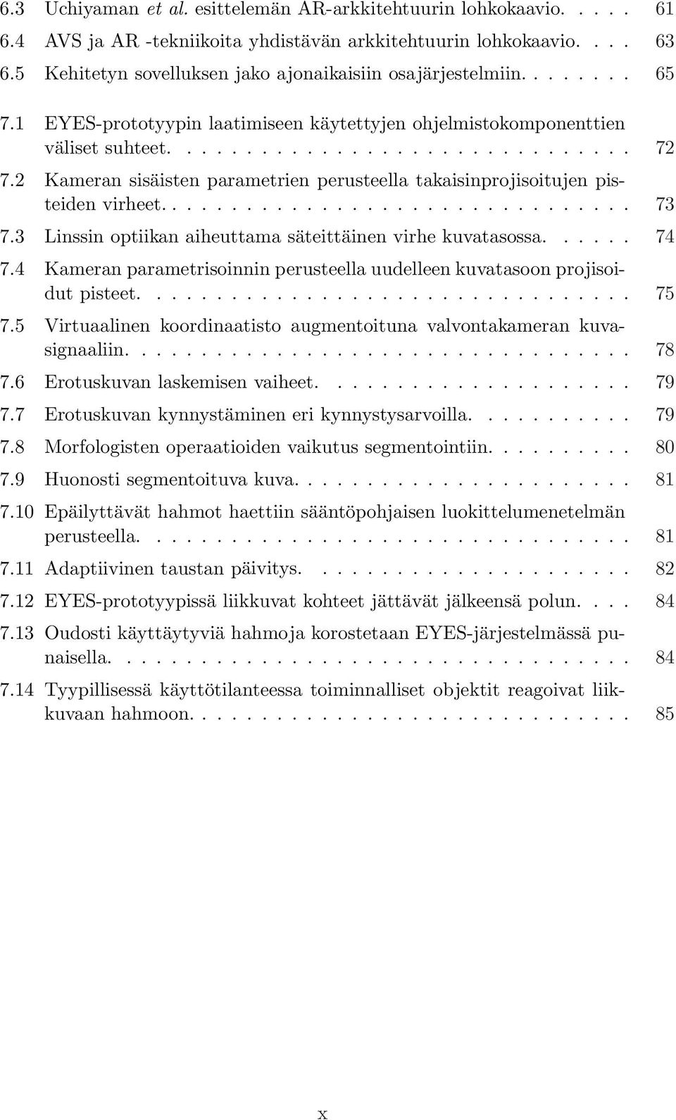 2 Kameran sisäisten parametrien perusteella takaisinprojisoitujen pisteiden virheet................................ 73 7.3 Linssin optiikan aiheuttama säteittäinen virhe kuvatasossa...... 74 7.