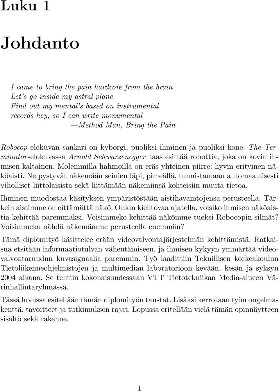 Molemmilla hahmoilla on eräs yhteinen piirre: hyvin erityinen näköaisti.