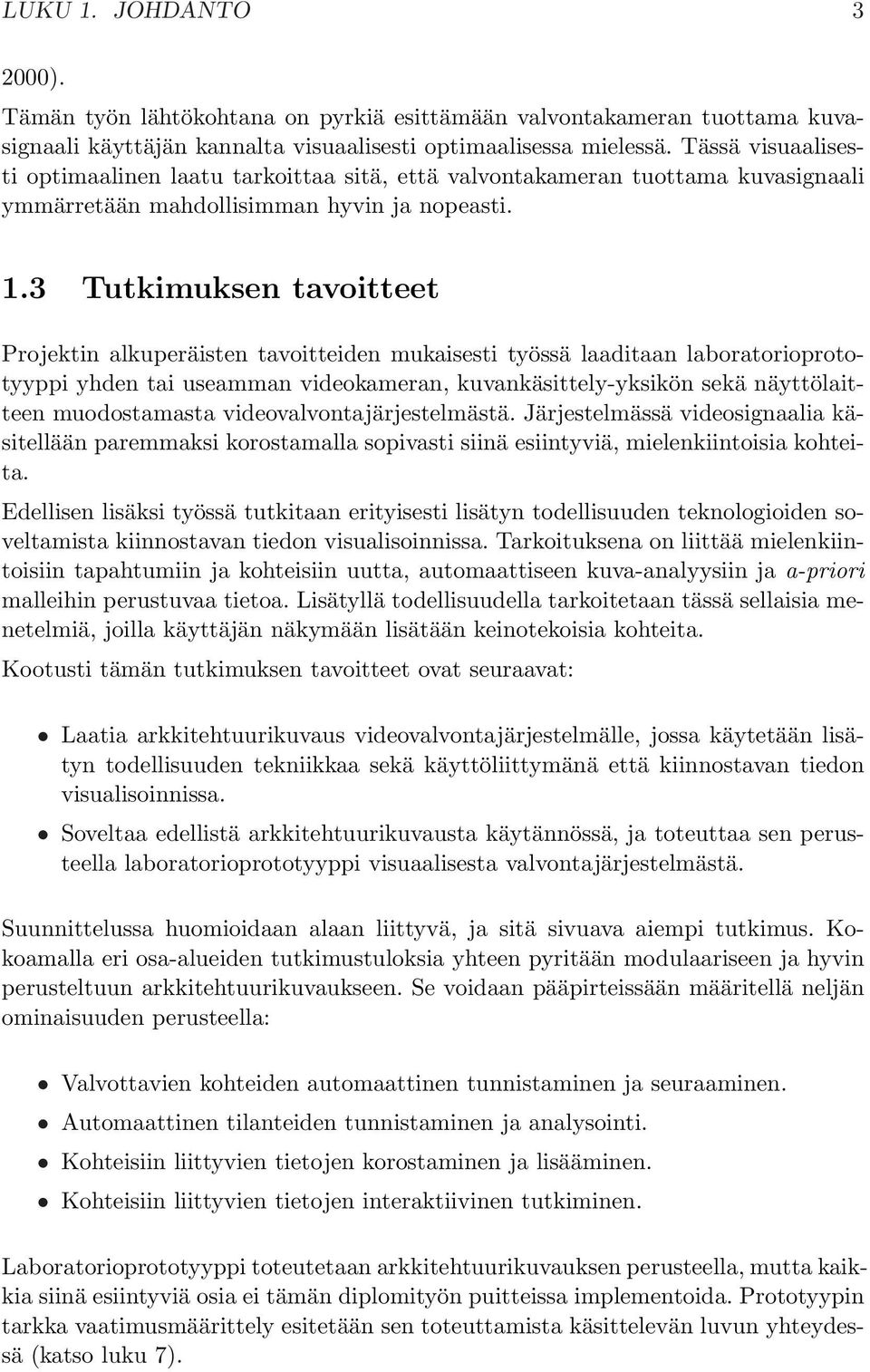 3 Tutkimuksen tavoitteet Projektin alkuperäisten tavoitteiden mukaisesti työssä laaditaan laboratorioprototyyppi yhden tai useamman videokameran, kuvankäsittely-yksikön sekä näyttölaitteen