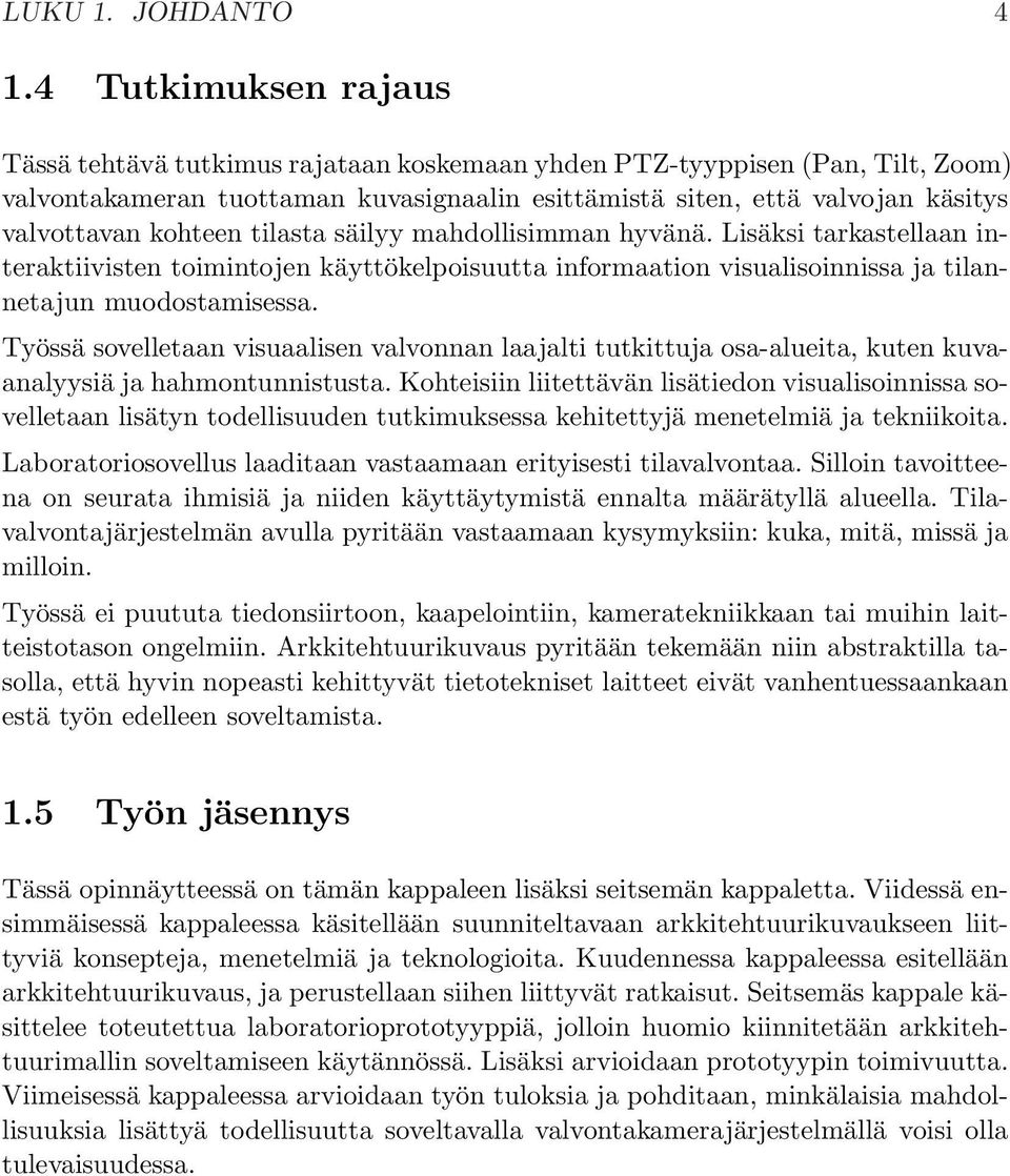 kohteen tilasta säilyy mahdollisimman hyvänä. Lisäksi tarkastellaan interaktiivisten toimintojen käyttökelpoisuutta informaation visualisoinnissa ja tilannetajun muodostamisessa.