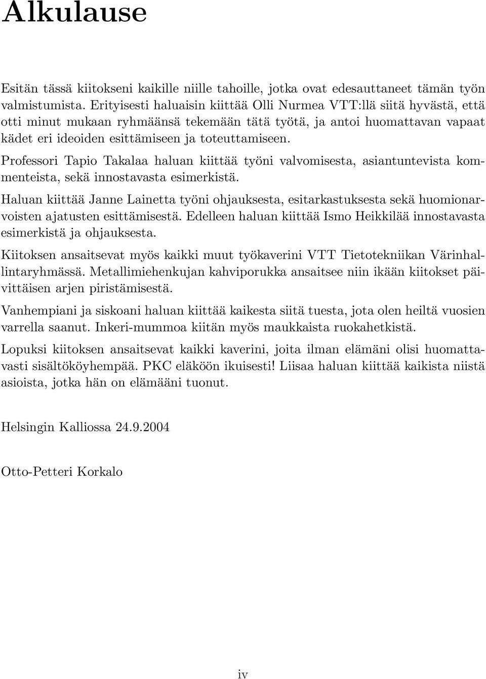 Professori Tapio Takalaa haluan kiittää työni valvomisesta, asiantuntevista kommenteista, sekä innostavasta esimerkistä.