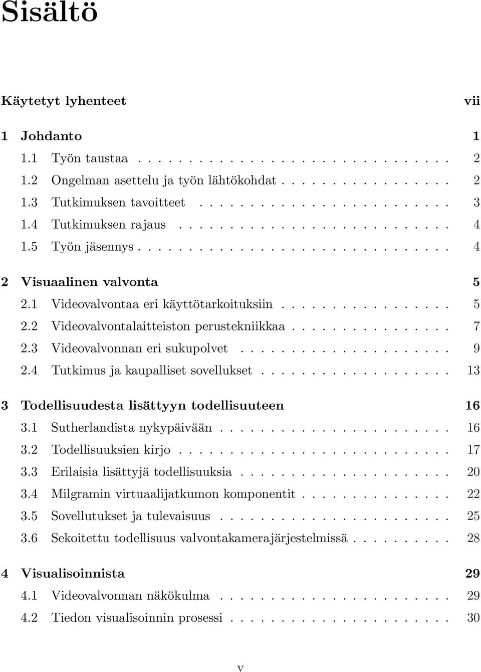 ............... 7 2.3 Videovalvonnan eri sukupolvet..................... 9 2.4 Tutkimus ja kaupalliset sovellukset................... 13 3 Todellisuudesta lisättyyn todellisuuteen 16 3.