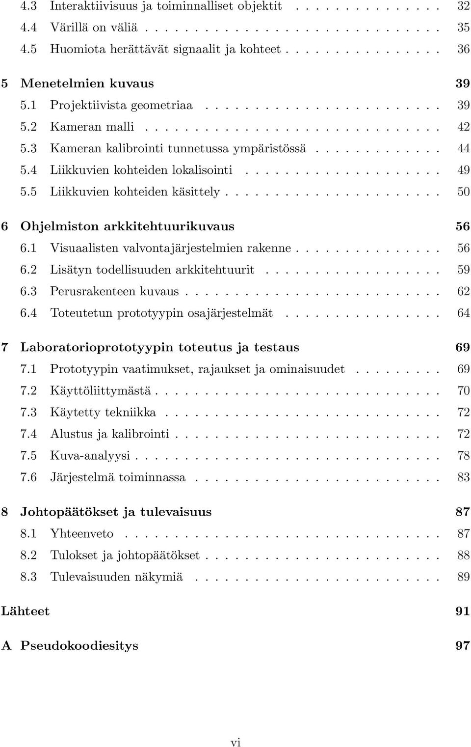 4 Liikkuvien kohteiden lokalisointi.................... 49 5.5 Liikkuvien kohteiden käsittely...................... 50 6 Ohjelmiston arkkitehtuurikuvaus 56 6.