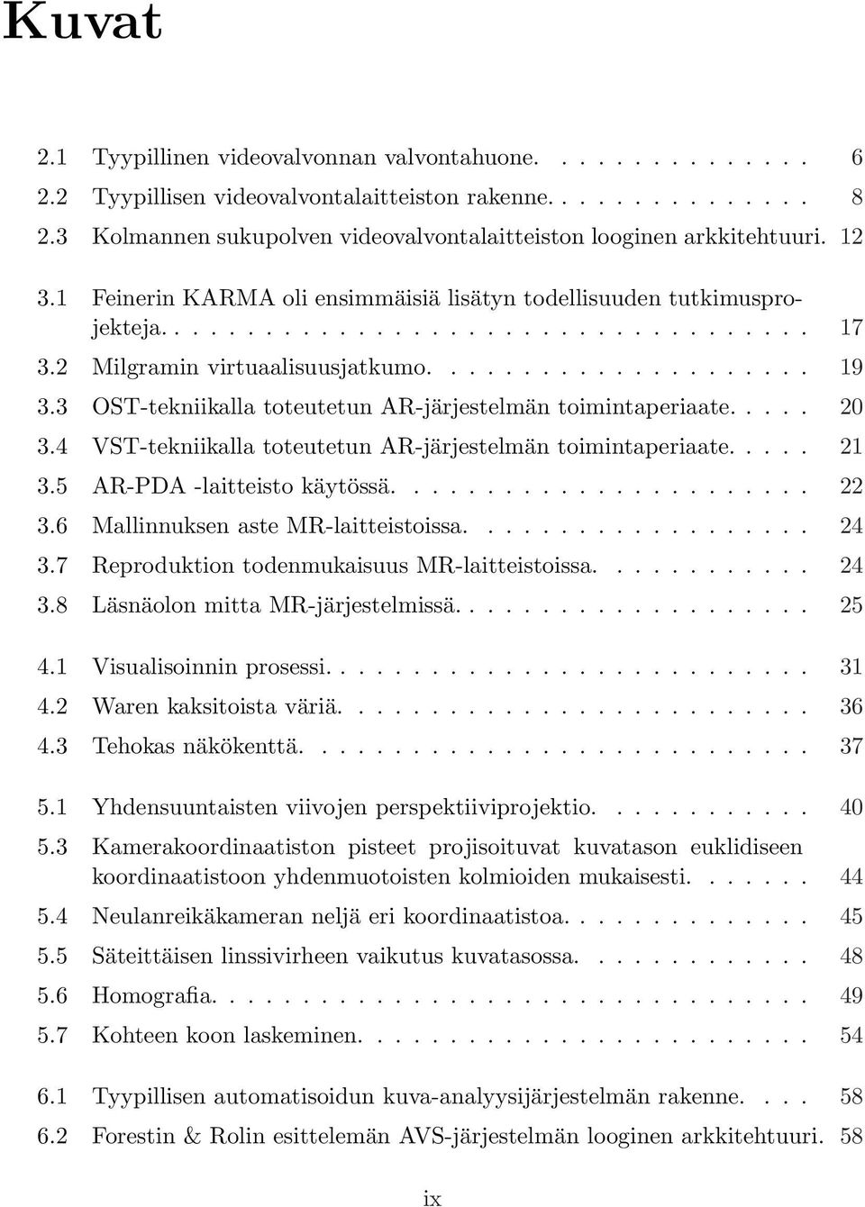 2 Milgramin virtuaalisuusjatkumo..................... 19 3.3 OST-tekniikalla toteutetun AR-järjestelmän toimintaperiaate..... 20 3.4 VST-tekniikalla toteutetun AR-järjestelmän toimintaperiaate..... 21 3.