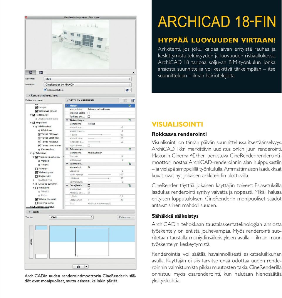 VISUALISOINTI Rokkaava renderointi Visualisointi on tämän päivän suunnittelussa itsestäänselvyys. ArchiCAD 18:n merkittävin uudistus onkin juuri renderointi.