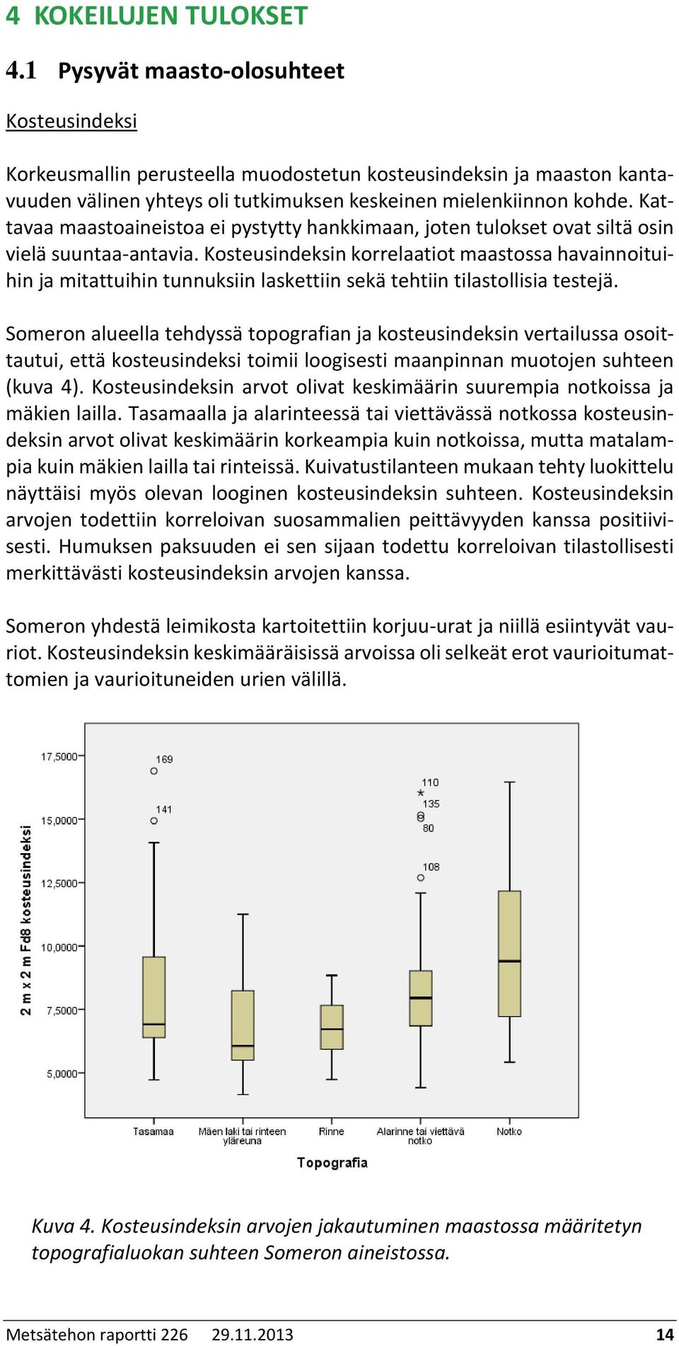 Kattavaa maastoaineistoa ei pystytty hankkimaan, joten tulokset ovat siltä osin vielä suuntaa-antavia.