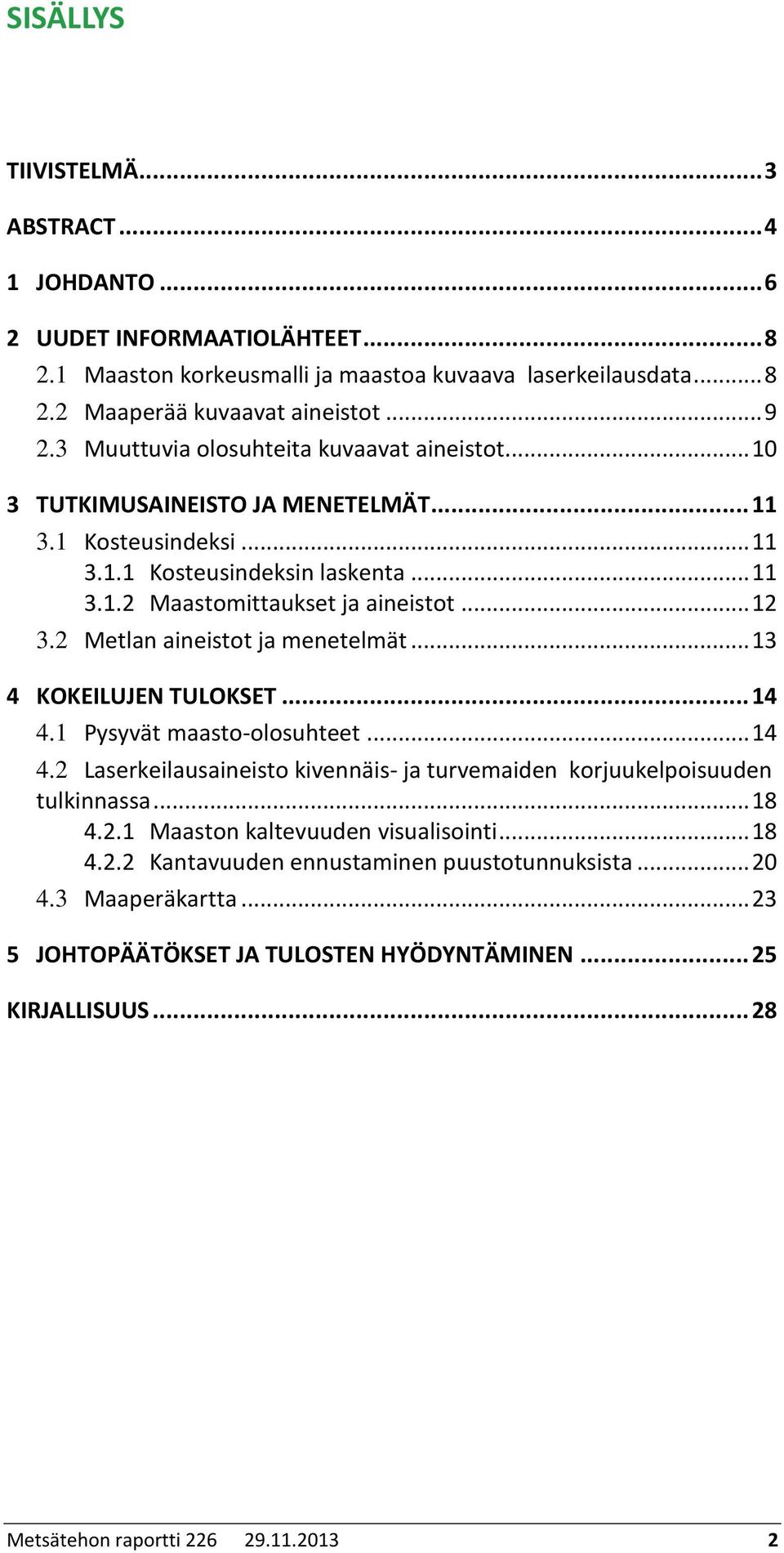 2 Metlan aineistot ja menetelmät... 13 4 KOKEILUJEN TULOKSET... 14 4.1 Pysyvät maasto-olosuhteet... 14 4.2 Laserkeilausaineisto kivennäis- ja turvemaiden korjuukelpoisuuden tulkinnassa... 18 4.2.1 Maaston kaltevuuden visualisointi.