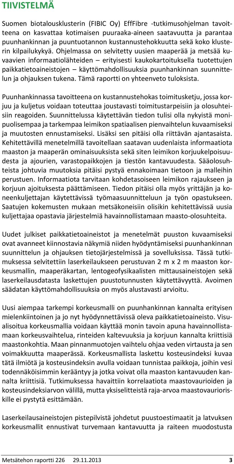 Ohjelmassa on selvitetty uusien maaperää ja metsää kuvaavien informaatiolähteiden erityisesti kaukokartoituksella tuotettujen paikkatietoaineistojen käyttömahdollisuuksia puunhankinnan suunnittelun