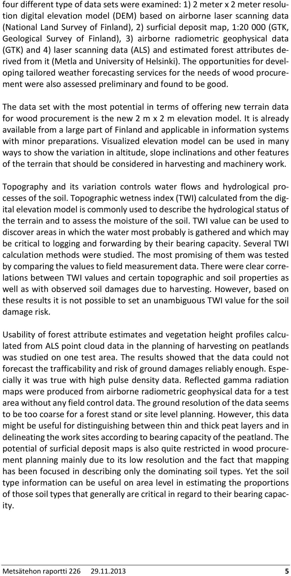 University of Helsinki). The opportunities for developing tailored weather forecasting services for the needs of wood procurement were also assessed preliminary and found to be good.
