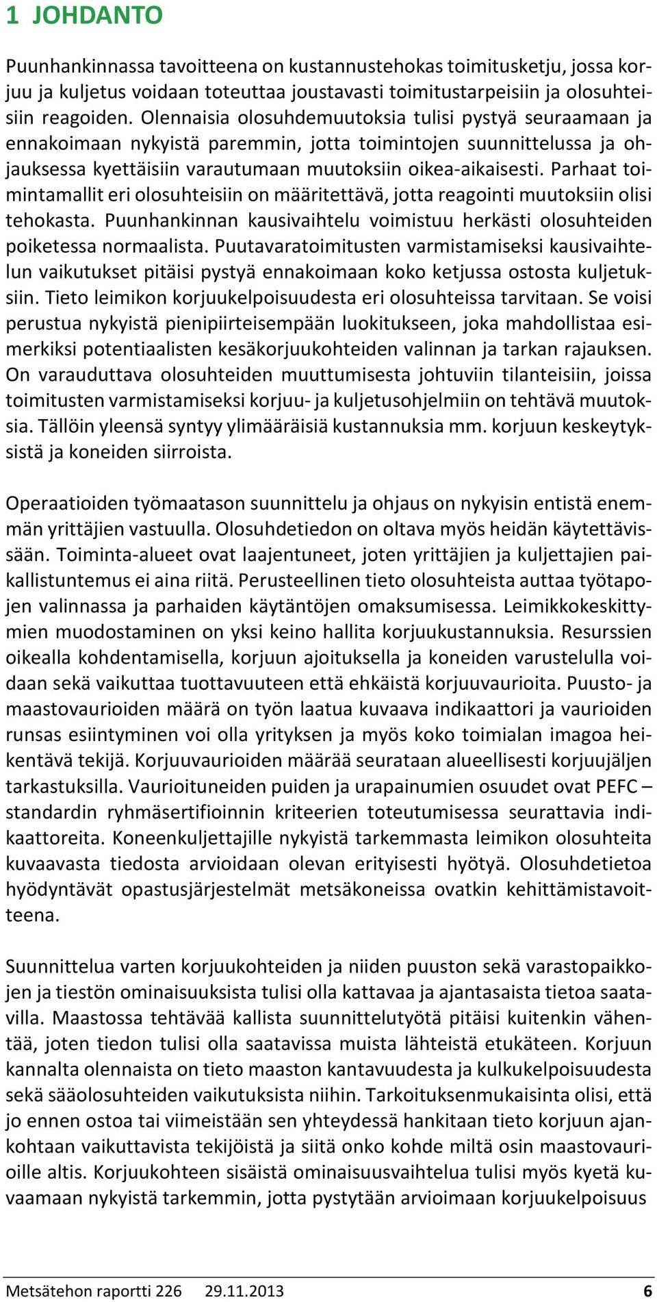 Parhaat toimintamallit eri olosuhteisiin on määritettävä, jotta reagointi muutoksiin olisi tehokasta. Puunhankinnan kausivaihtelu voimistuu herkästi olosuhteiden poiketessa normaalista.