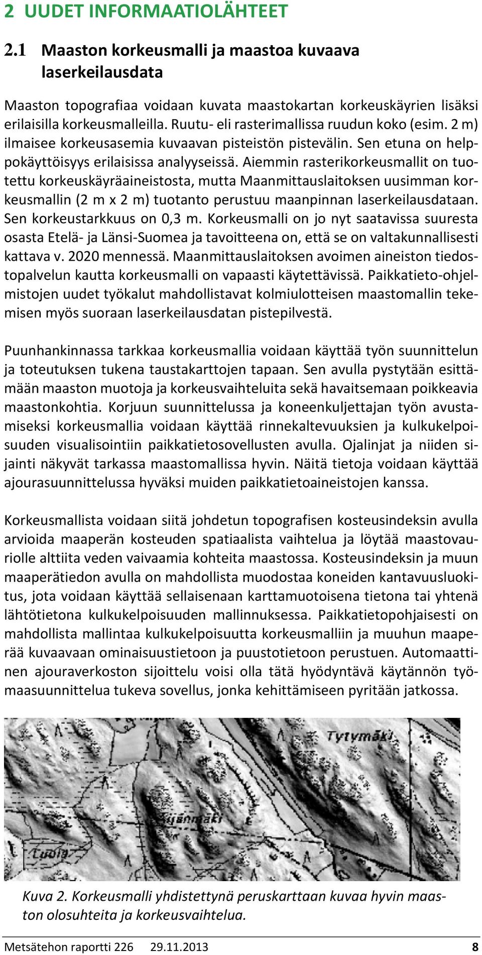 Aiemmin rasterikorkeusmallit on tuotettu korkeuskäyräaineistosta, mutta Maanmittauslaitoksen uusimman korkeusmallin (2 m x 2 m) tuotanto perustuu maanpinnan laserkeilausdataan.