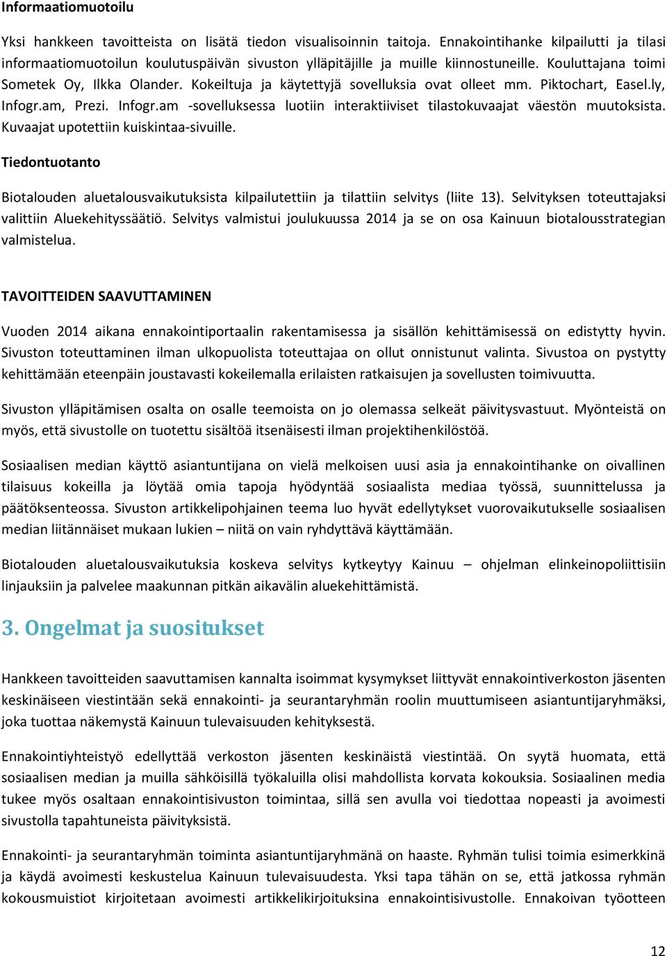 Kokeiltuja ja käytettyjä sovelluksia ovat olleet mm. Piktochart, Easel.ly, Infogr.am, Prezi. Infogr.am -sovelluksessa luotiin interaktiiviset tilastokuvaajat väestön muutoksista.