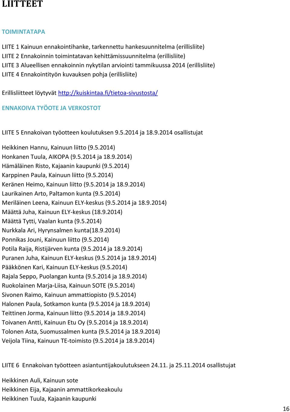 fi/tietoa-sivustosta/ ENNAKOIVA TYÖOTE JA VERKOSTOT LIITE 5 Ennakoivan työotteen koulutuksen 9.5.2014 ja 18.9.2014 osallistujat Heikkinen Hannu, Kainuun liitto (9.5.2014) Honkanen Tuula, AIKOPA (9.5.2014 ja 18.9.2014) Hämäläinen Risto, Kajaanin kaupunki (9.