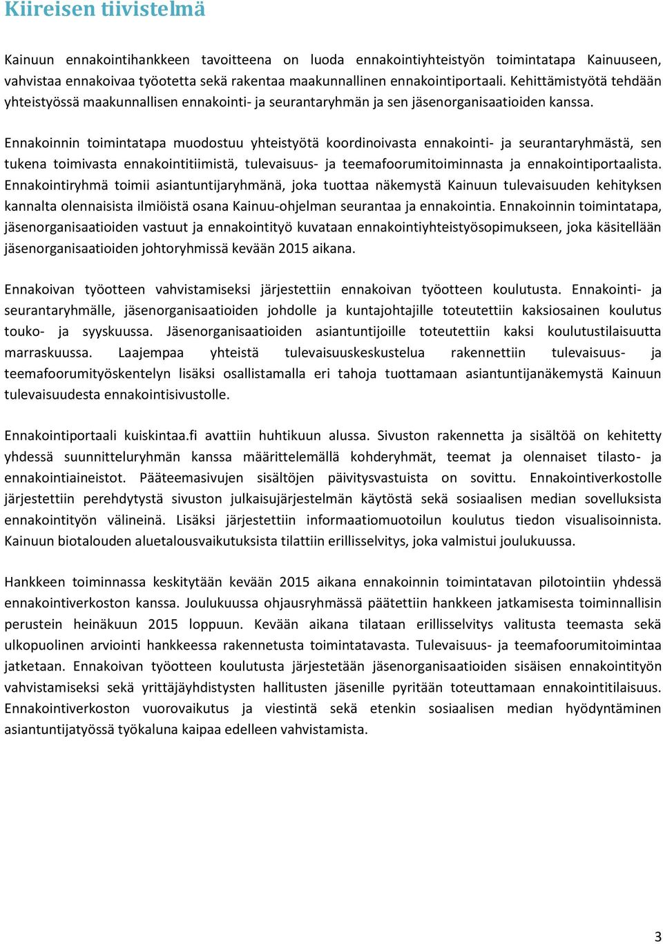 Ennakoinnin toimintatapa muodostuu yhteistyötä koordinoivasta ennakointi- ja seurantaryhmästä, sen tukena toimivasta ennakointitiimistä, tulevaisuus- ja teemafoorumitoiminnasta ja