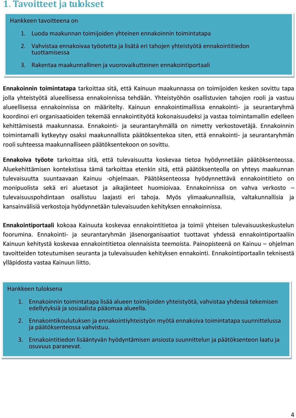 Rakentaa maakunnallinen ja vuorovaikutteinen ennakointiportaali Ennakoinnin toimintatapa tarkoittaa sitä, että Kainuun maakunnassa on toimijoiden kesken sovittu tapa jolla yhteistyötä alueellisessa