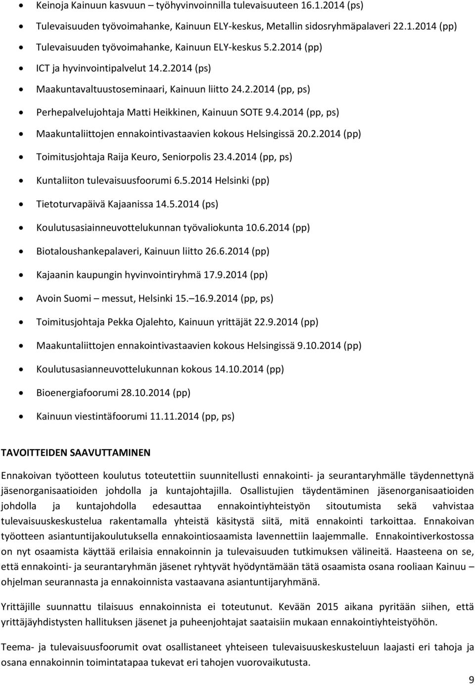 2.2014 (pp) Toimitusjohtaja Raija Keuro, Seniorpolis 23.4.2014 (pp, ps) Kuntaliiton tulevaisuusfoorumi 6.5.2014 Helsinki (pp) Tietoturvapäivä Kajaanissa 14.5.2014 (ps) Koulutusasiainneuvottelukunnan työvaliokunta 10.