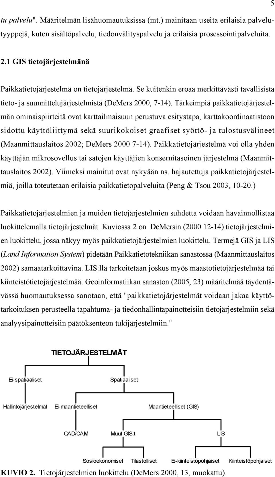 Tärkeimpiä paikkatietojärjestelmän ominaispiirteitä ovat karttailmaisuun perustuva esitystapa, karttakoordinaatistoon sidottu käyttöliittymä sekä suurikokoiset graafiset syöttö- ja tulostusvälineet