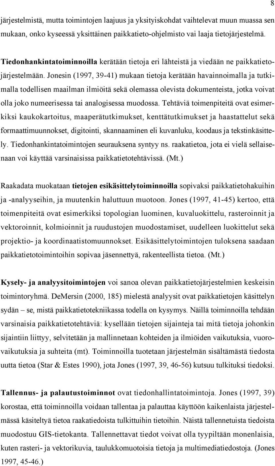 Jonesin (1997, 39-41) mukaan tietoja kerätään havainnoimalla ja tutkimalla todellisen maailman ilmiöitä sekä olemassa olevista dokumenteista, jotka voivat olla joko numeerisessa tai analogisessa