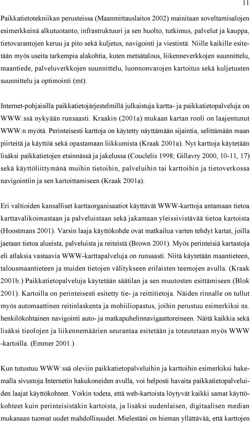 Niille kaikille esitetään myös useita tarkempia alakohtia, kuten metsätalous, liikenneverkkojen suunnittelu, maantiede, palveluverkkojen suunnittelu, luonnonvarojen kartoitus sekä kuljetusten