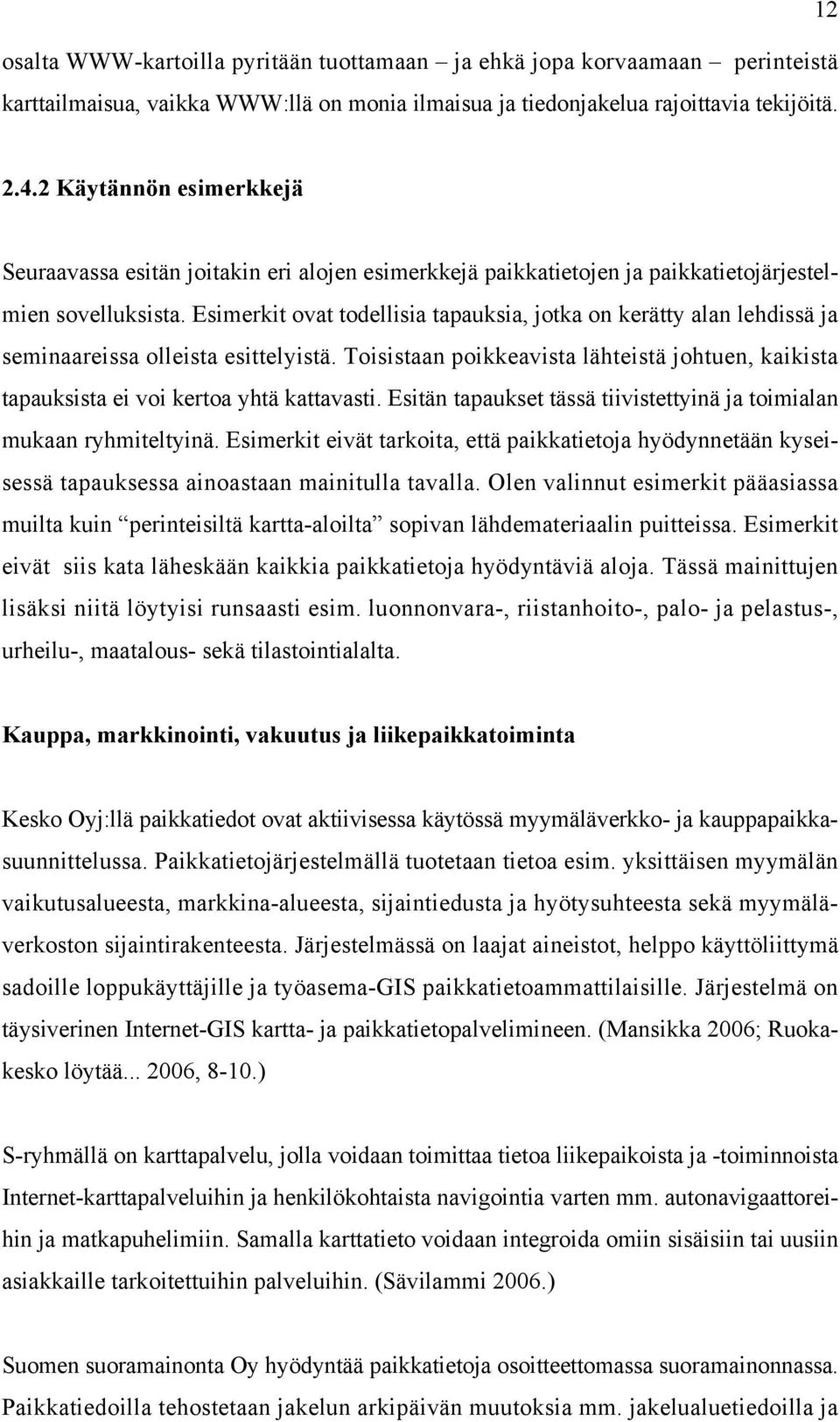 Esimerkit ovat todellisia tapauksia, jotka on kerätty alan lehdissä ja seminaareissa olleista esittelyistä.