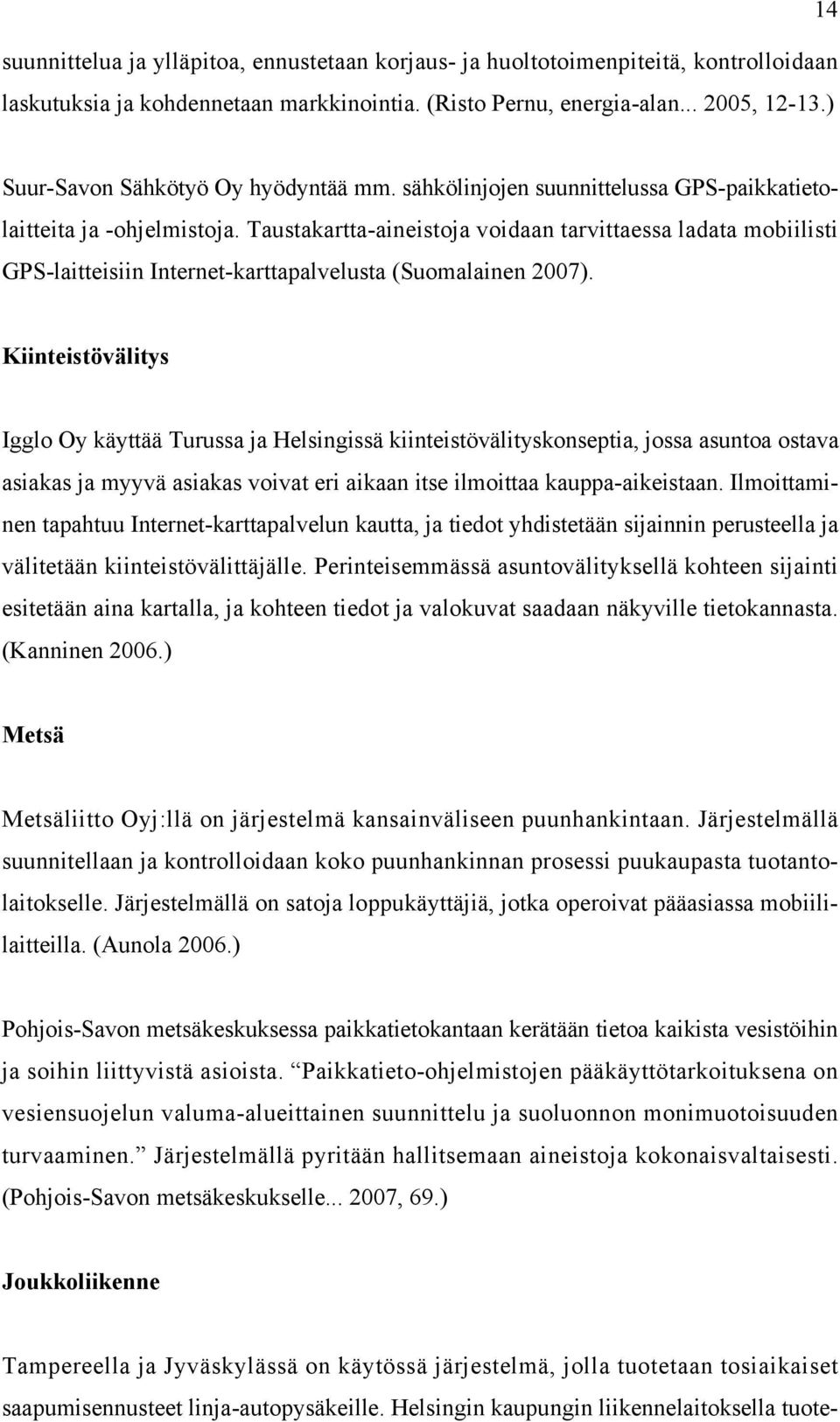 Taustakartta-aineistoja voidaan tarvittaessa ladata mobiilisti GPS-laitteisiin Internet-karttapalvelusta (Suomalainen 2007).