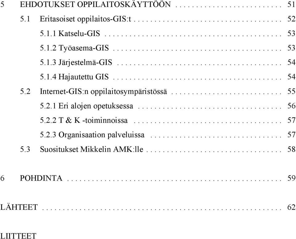 .. 55 5.2.1 Eri alojen opetuksessa... 56 5.2.2 T & K -toiminnoissa... 57 5.2.3 Organisaation palveluissa.