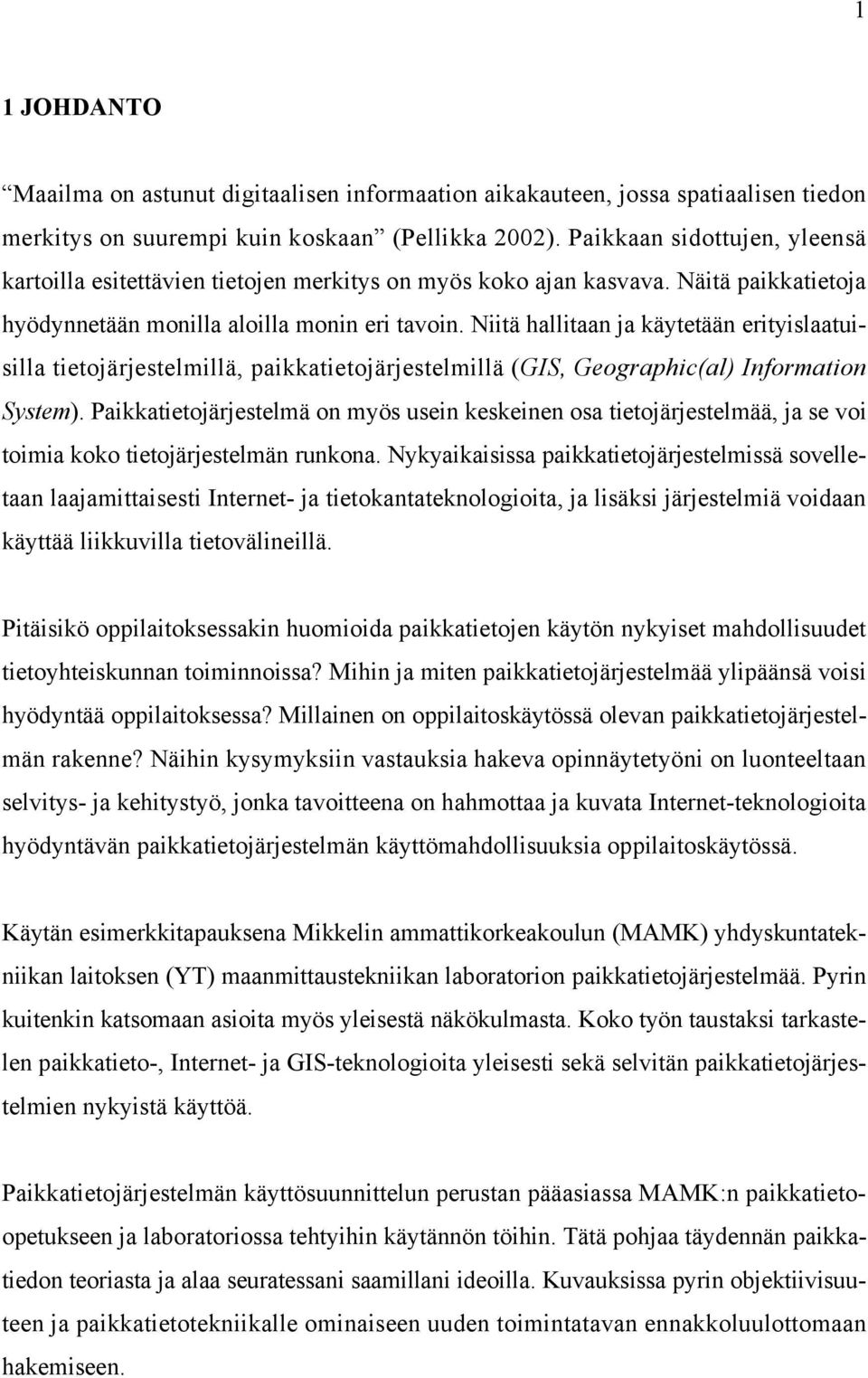 Niitä hallitaan ja käytetään erityislaatuisilla tietojärjestelmillä, paikkatietojärjestelmillä (GIS, Geographic(al) Information System).