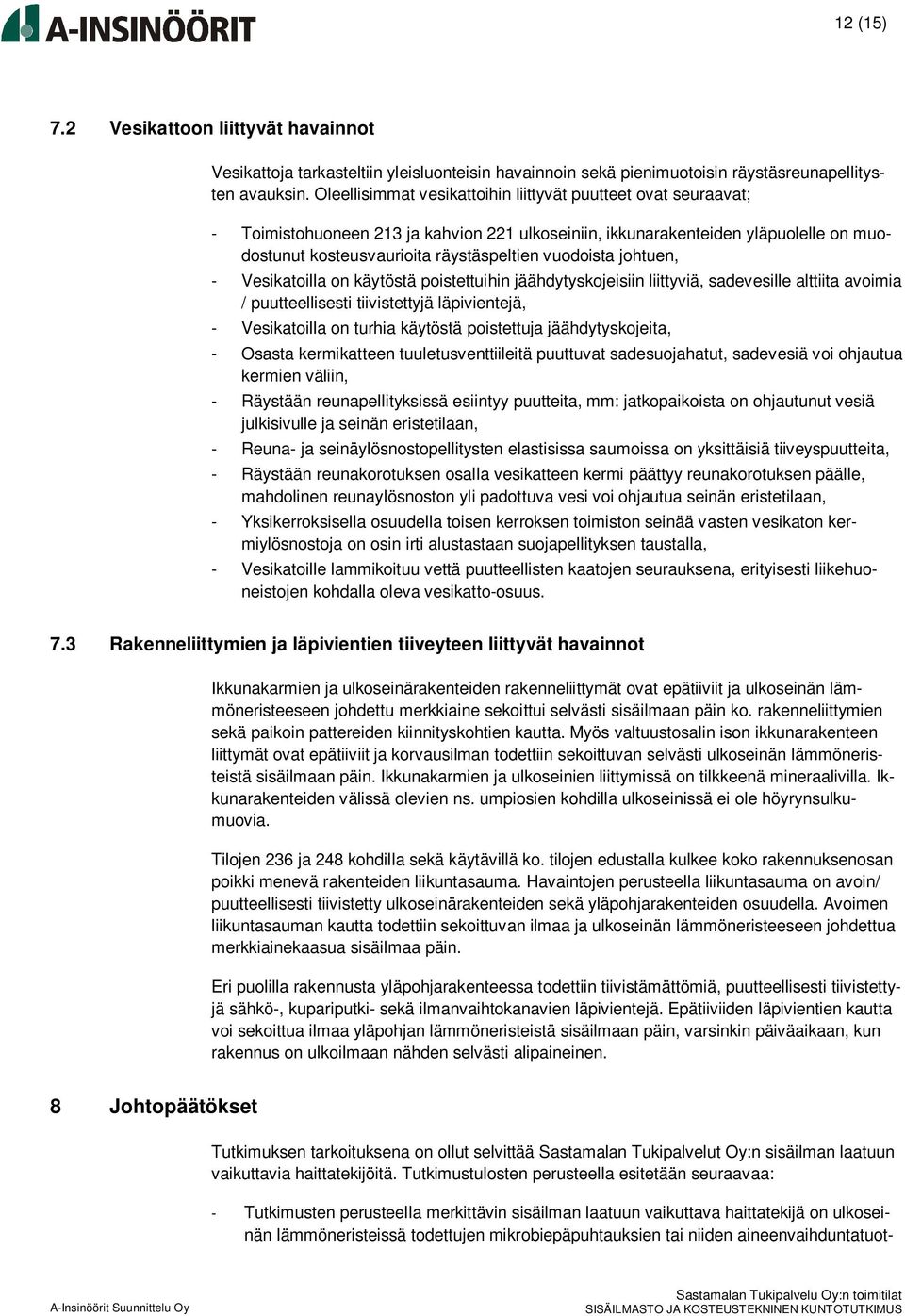 johtuen, - Vesikatoilla on käytöstä poistettuihin jäähdytyskojeisiin liittyviä, sadevesille alttiita avoimia / puutteellisesti tiivistettyjä läpivientejä, - Vesikatoilla on turhia käytöstä