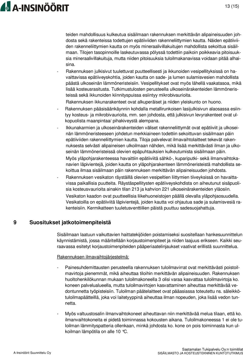 Tilojen tasopinnoille laskeutuvassa pölyssä todettiin paikoin poikkeavia pitoisuuksia mineraalivillakuituja, mutta niiden pitoisuuksia tuloilmakanavissa voidaan pitää alhaisina.