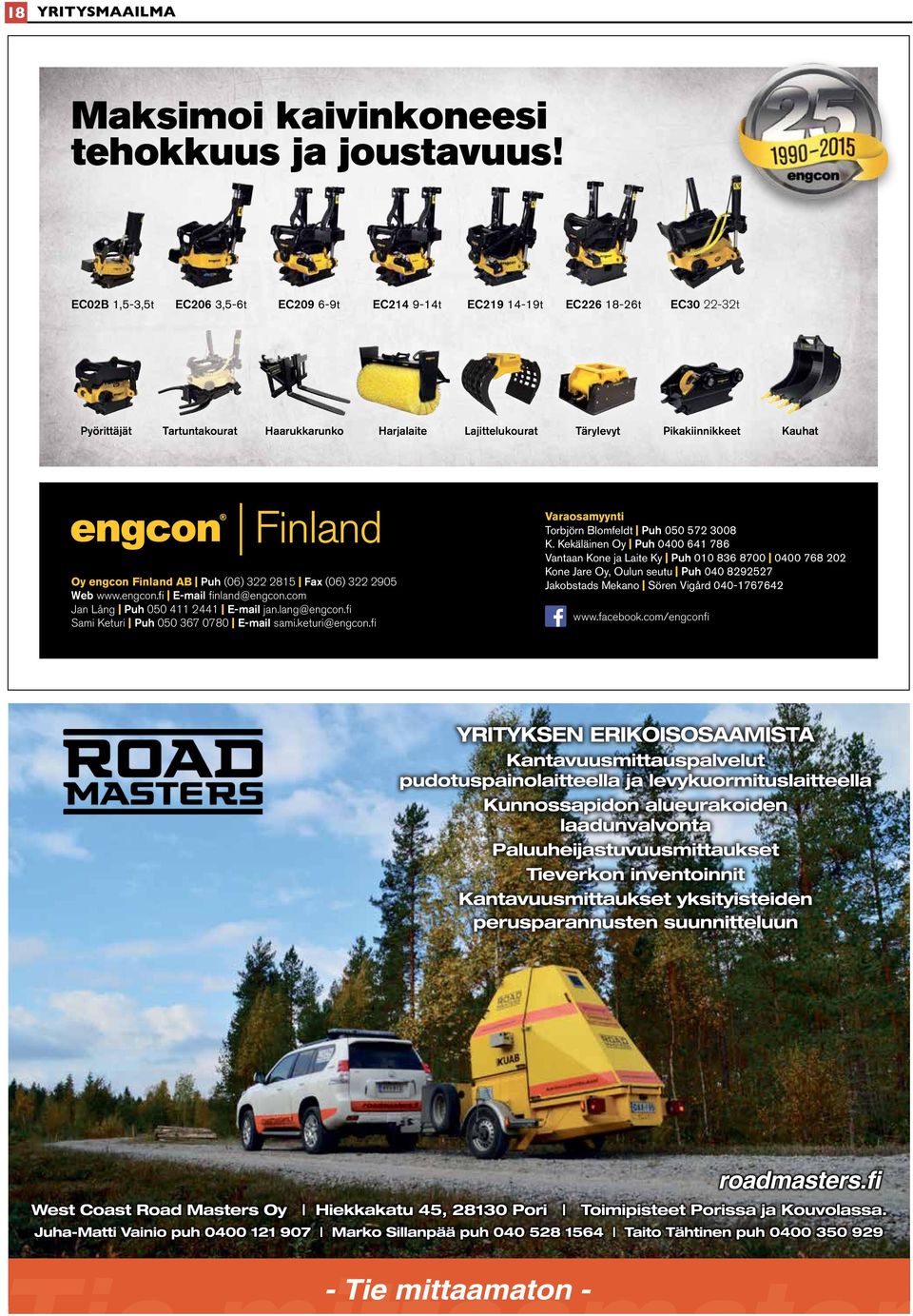 Kauhat Oy engcon Finland AB Puh (06) 322 2815 Fax (06) 322 2905 Web www.engcon.fi E-mail finland@engcon.com Jan Lång Puh 050 411 2441 E-mail jan.lang@engcon.