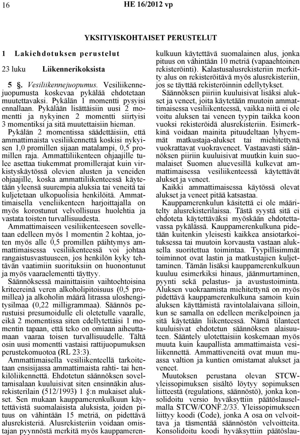 Pykälän 2 momentissa säädettäisiin, että ammattimaista vesiliikennettä koskisi nykyisen 1,0 promillen sijaan matalampi, 0,5 promillen raja.