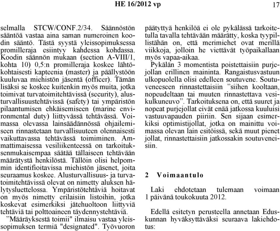 Tämän lisäksi se koskee kuitenkin myös muita, jotka toimivat turvatoimitehtävissä (security), alusturvallisuustehtävissä (safety) tai ympäristön pilaantumisen ehkäisemiseen (marine environmental