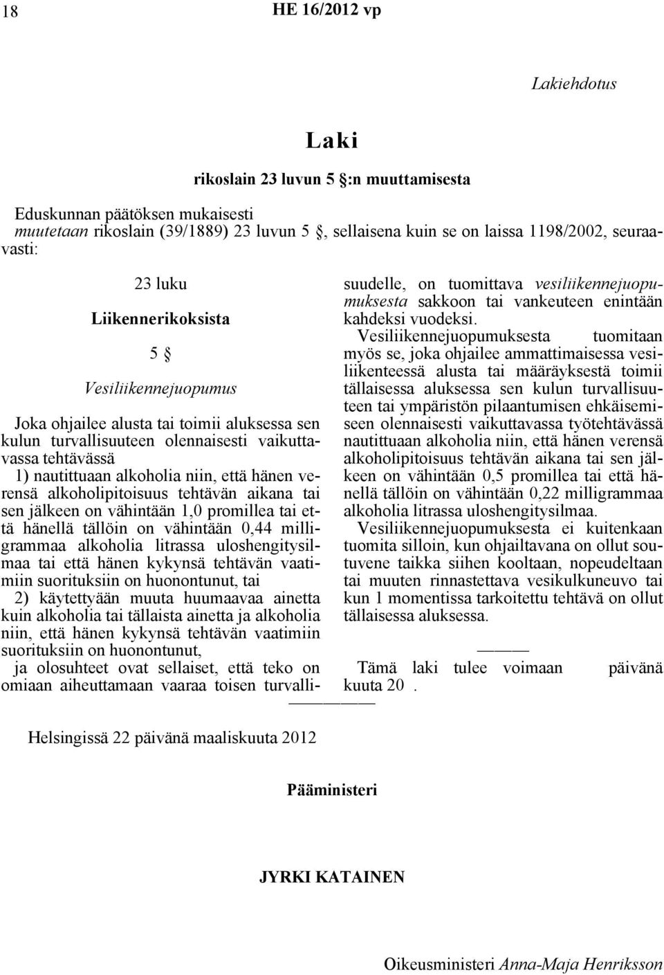 nautittuaan alkoholia niin, että hänen verensä alkoholipitoisuus tehtävän aikana tai sen jälkeen on vähintään 1,0 promillea tai että hänellä tällöin on vähintään 0,44 milligrammaa alkoholia litrassa