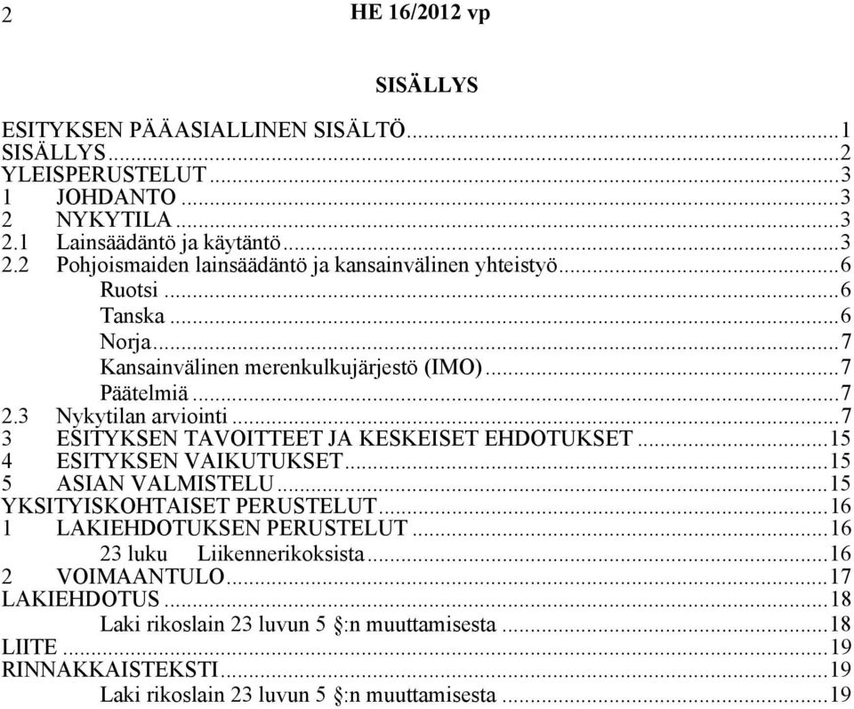 ..15 4 ESITYKSEN VAIKUTUKSET...15 5 ASIAN VALMISTELU...15 YKSITYISKOHTAISET PERUSTELUT...16 1 LAKIEHDOTUKSEN PERUSTELUT...16 23 luku Liikennerikoksista...16 2 VOIMAANTULO.