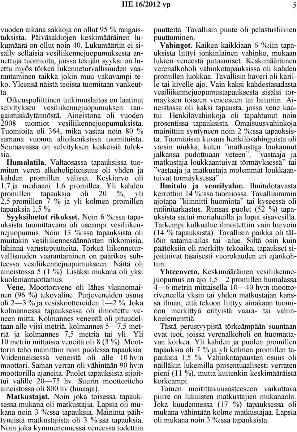 Yleensä näistä teoista tuomitaan vankeutta. Oikeuspoliittinen tutkimuslaitos on laatinut selvityksen vesiliikennejuopumuksen rangaistuskäytännöstä.