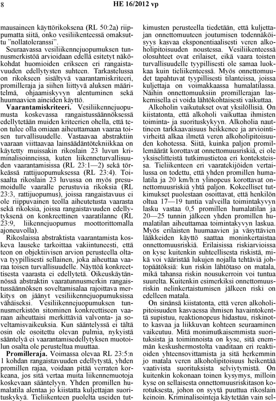 Tarkastelussa on rikokseen sisältyvä vaarantamiskriteeri, promilleraja ja siihen liittyvä aluksen määritelmä, ohjaamiskyvyn alentuminen sekä huumaavien aineiden käyttö. Vaarantamiskriteeri.