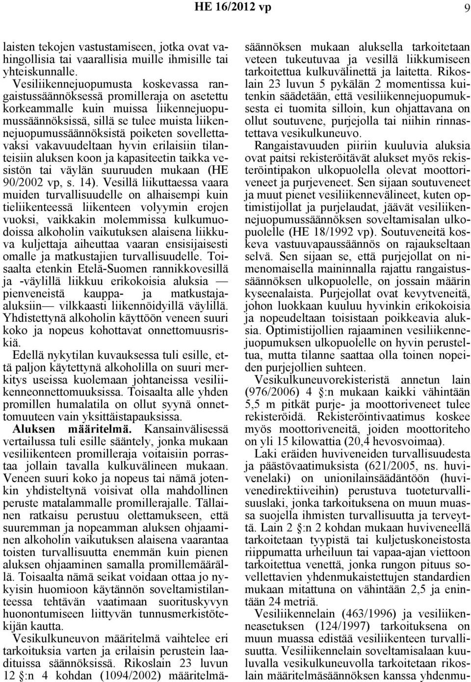 sovellettavaksi vakavuudeltaan hyvin erilaisiin tilanteisiin aluksen koon ja kapasiteetin taikka vesistön tai väylän suuruuden mukaan (HE 90/2002 vp, s. 14).