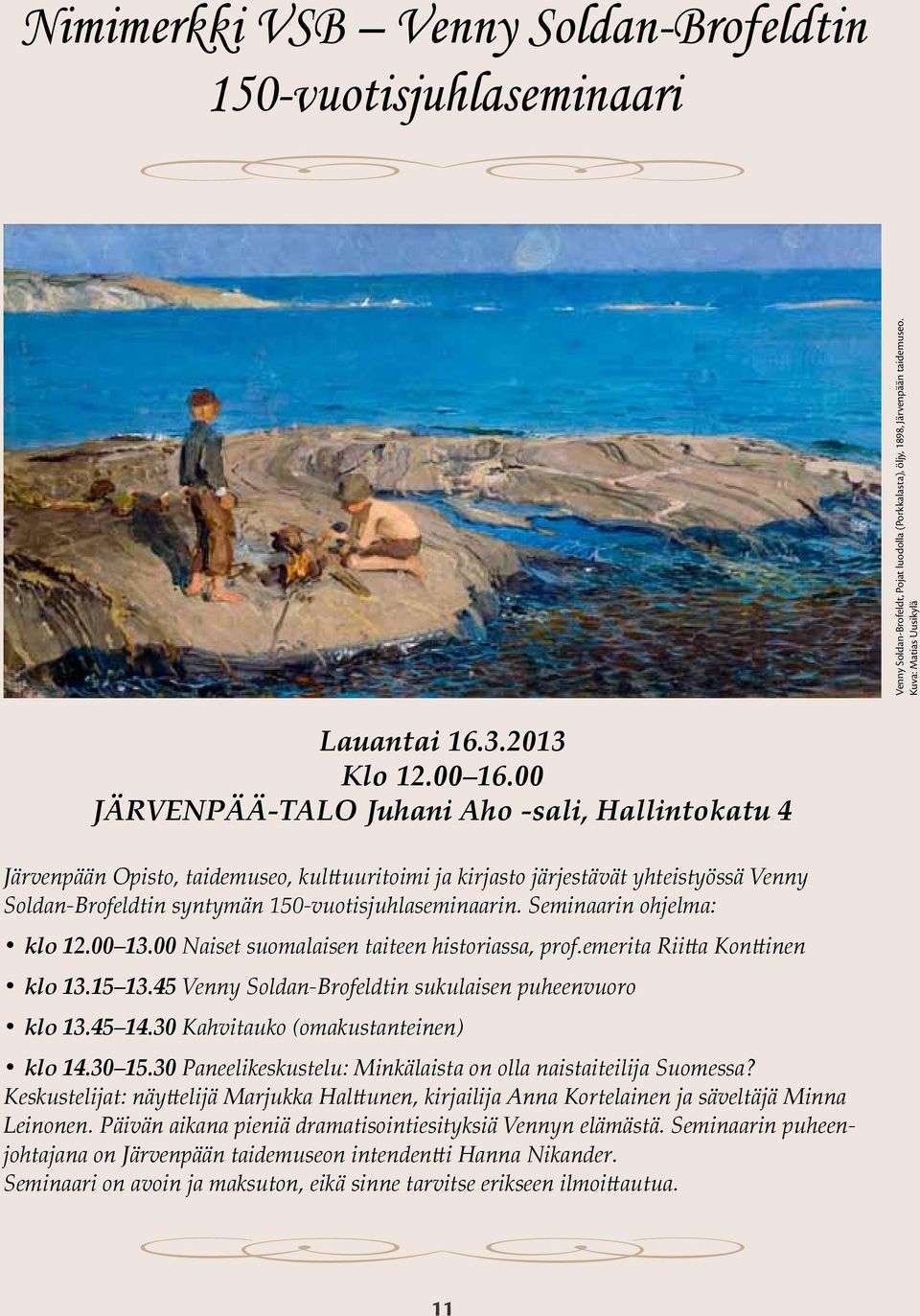 Seminaarin ohjelma: klo 12.00 13.00 Naiset suomalaisen taiteen historiassa, prof.emerita Riitta Konttinen klo 13.15 13.45 Venny Soldan-Brofeldtin sukulaisen puheenvuoro klo 13.45 14.